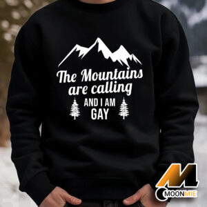The Mountains Are Calling and Im Gay Shirt Sweatshirt Black